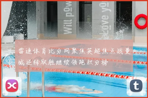 雷速体育比分网聚焦英超焦点战曼城逆转取胜继续领跑积分榜