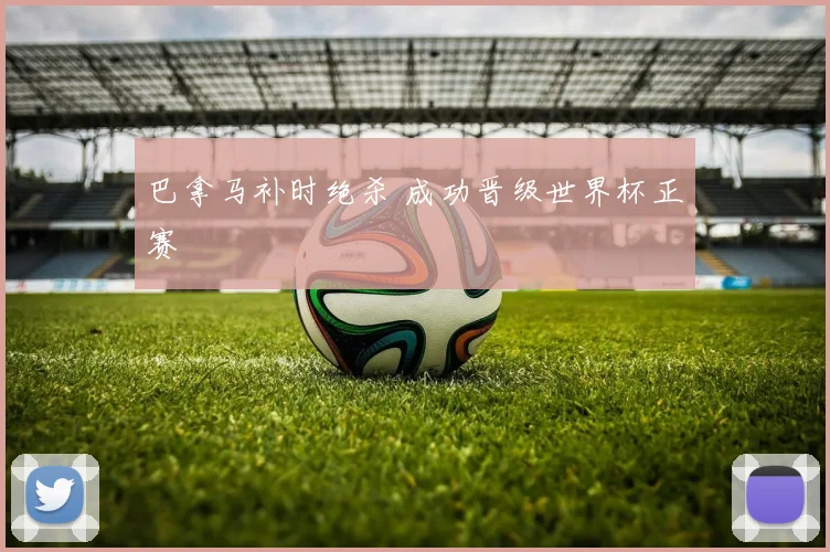 巴拿马补时绝杀 成功晋级世界杯正赛