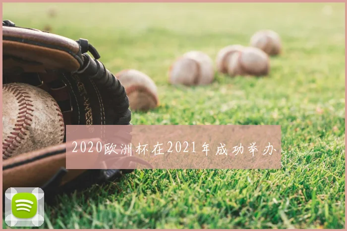 2020欧洲杯在2021年成功举办